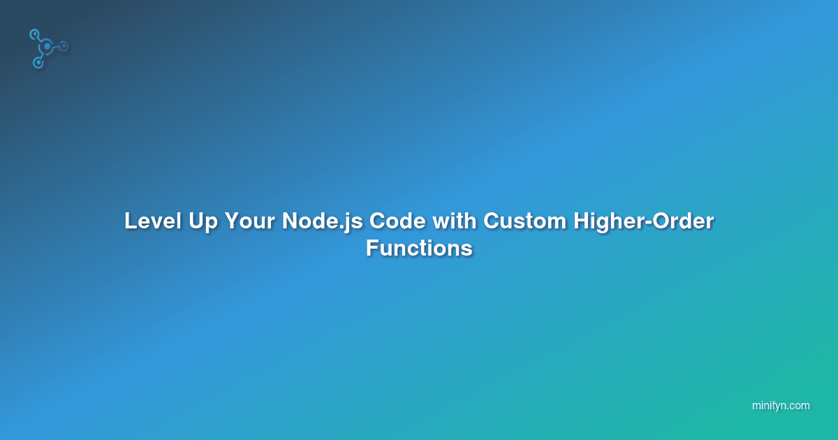 Level Up Your Node.js Code with Custom Higher-Order Functions
