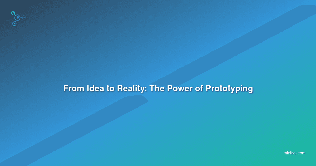 From Idea to Reality: The Power of Prototyping