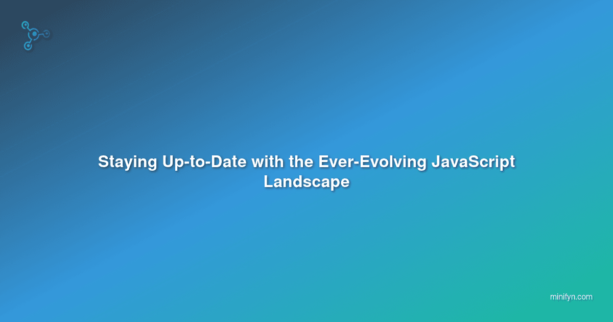 Staying Up-to-Date with the Ever-Evolving JavaScript Landscape
