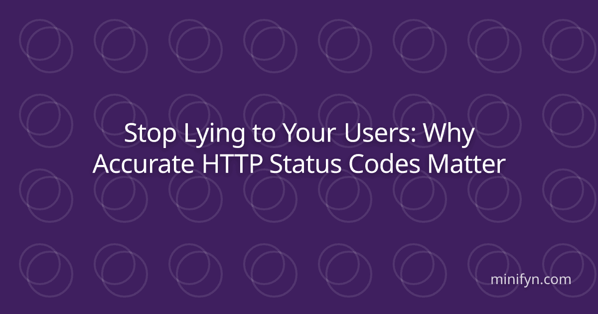 Stop Lying to Your Users: Why Accurate HTTP Status Codes Matter