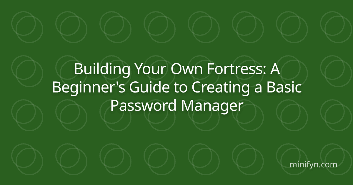 Building Your Own Fortress: A Beginner's Guide to Creating a Basic Password Manager