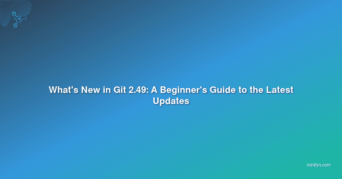 What's New in Git 2.49: The Latest Updates