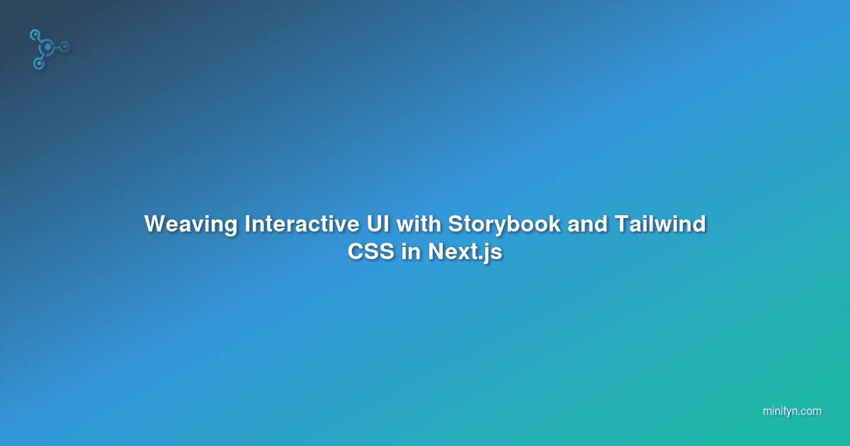 Weaving Interactive UI with Storybook and Tailwind CSS in Next.js