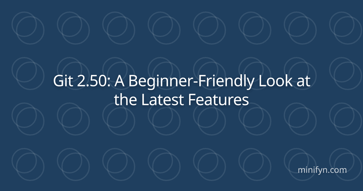 Git 2.50: A Beginner-Friendly Look at the Latest Features