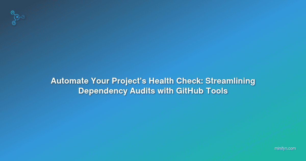 Automate Your Project's Health Check: Streamlining Dependency Audits with GitHub Tools