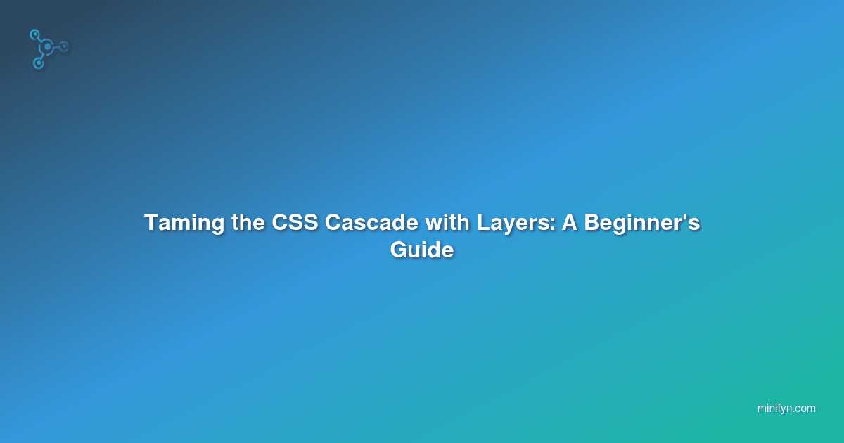 Taming the CSS Cascade with Layers: A Beginner's Guide