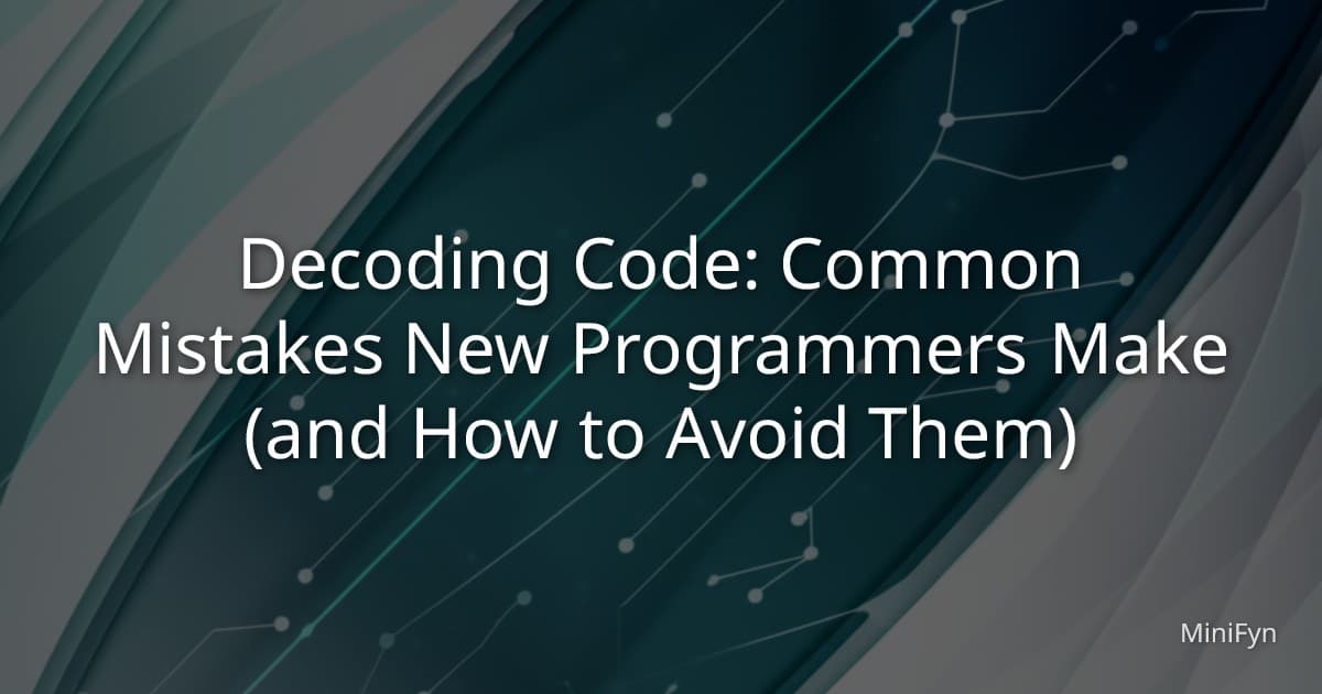 Decoding Code: Common Mistakes New Programmers Make (and How to Avoid Them)