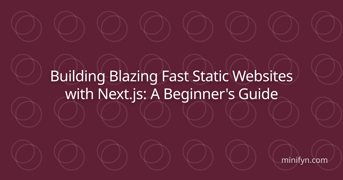 Building Blazing Fast Static Websites with Next.js: A Beginner's Guide