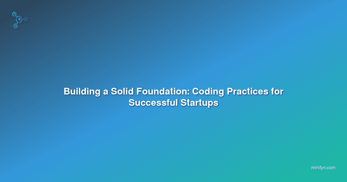 Building a Solid Foundation: Coding Practices for Successful Startups