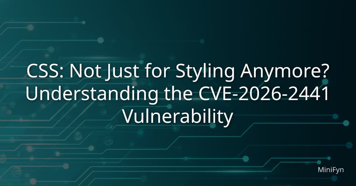 CSS: Not Just for Styling Anymore? Understanding the CVE-2026-2441 Vulnerability
