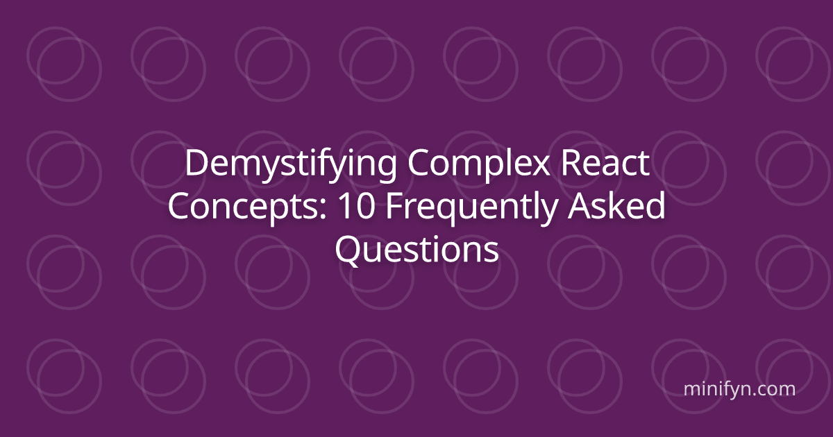 Demystifying Complex React Concepts: 10 Frequently Asked Questions