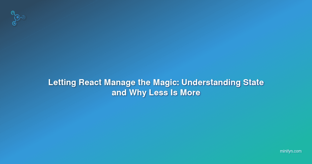 Letting React Manage the Magic: Understanding State and Why Less Is More