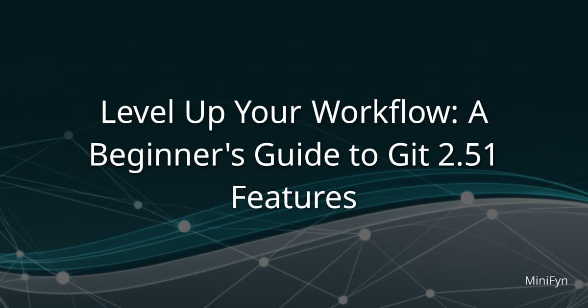 Level Up Your Workflow: A Beginner's Guide to Git 2.51 Features