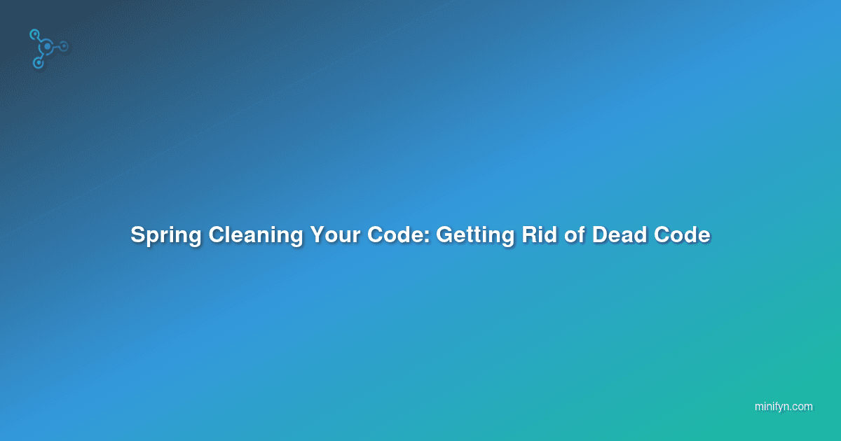 Spring Cleaning Your Code: Getting Rid of Dead Code