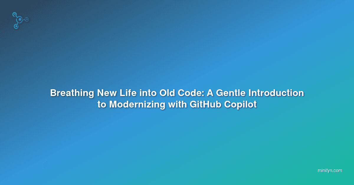 Breathing New Life into Old Code: A Gentle Introduction to Modernizing with GitHub Copilot