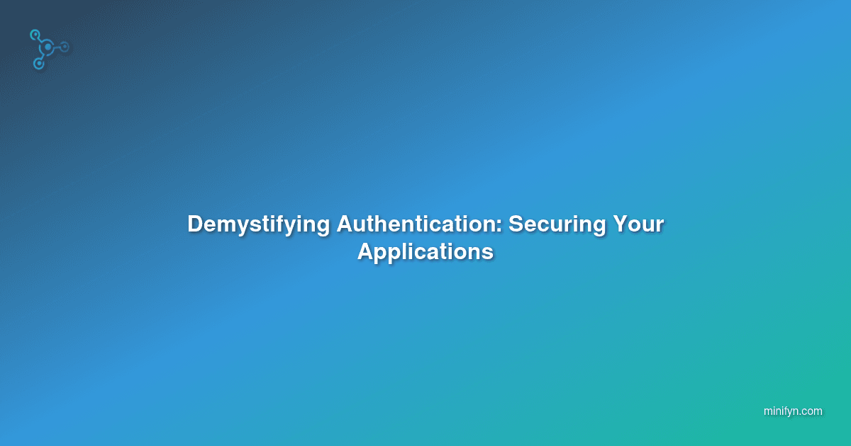 Demystifying Authentication: Securing Your Applications