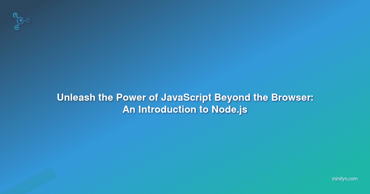 Unleash the Power of JavaScript Beyond the Browser: An Introduction to Node.js