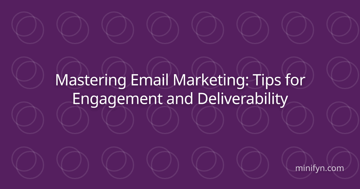 Mastering Email Marketing: Tips for Engagement and Deliverability