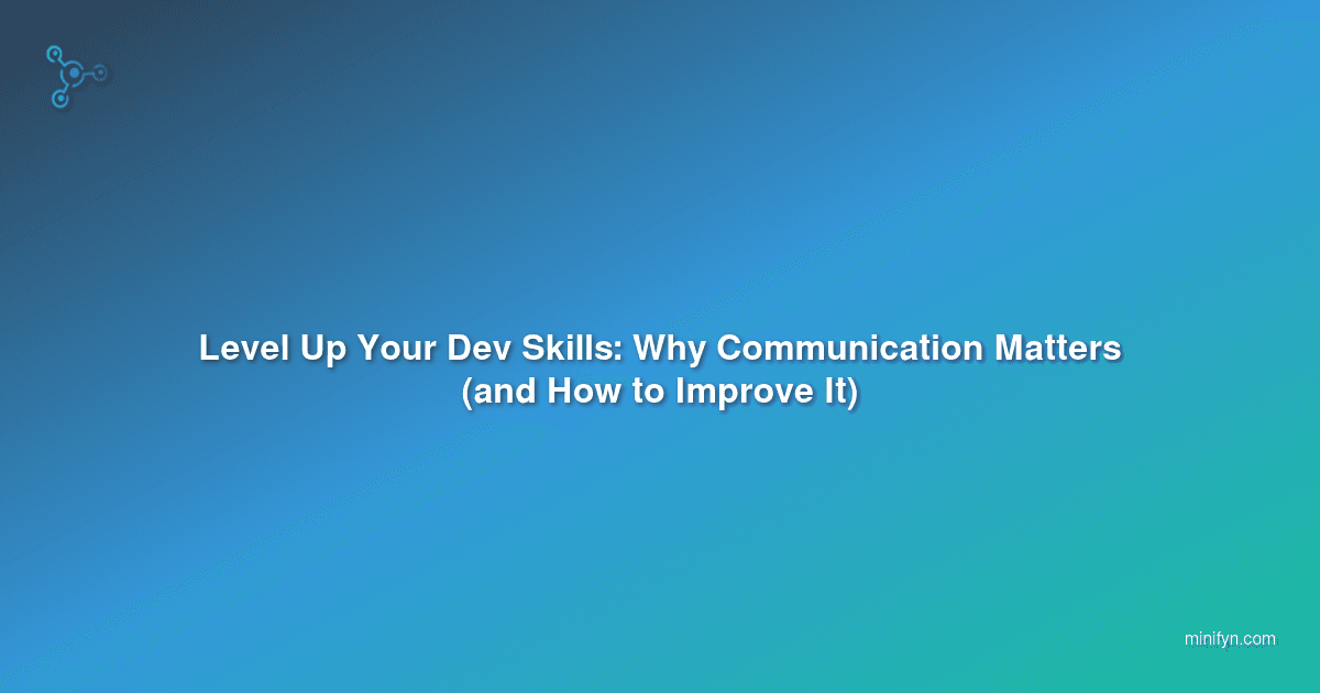Level Up Your Dev Skills: Why Communication Matters (and How to Improve It)