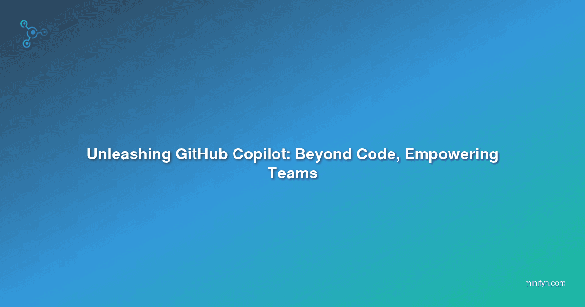 Unleashing GitHub Copilot: Beyond Code, Empowering Teams