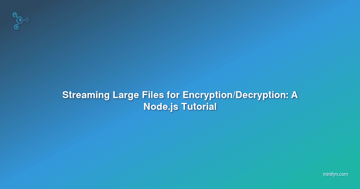 Streaming Large Files for Encryption/Decryption: A Node.js Tutorial