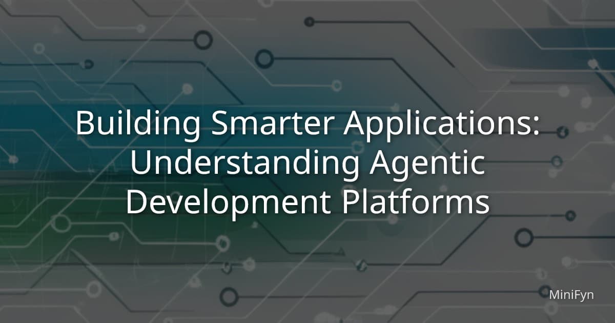 Building Smarter Applications: Understanding Agentic Development Platforms