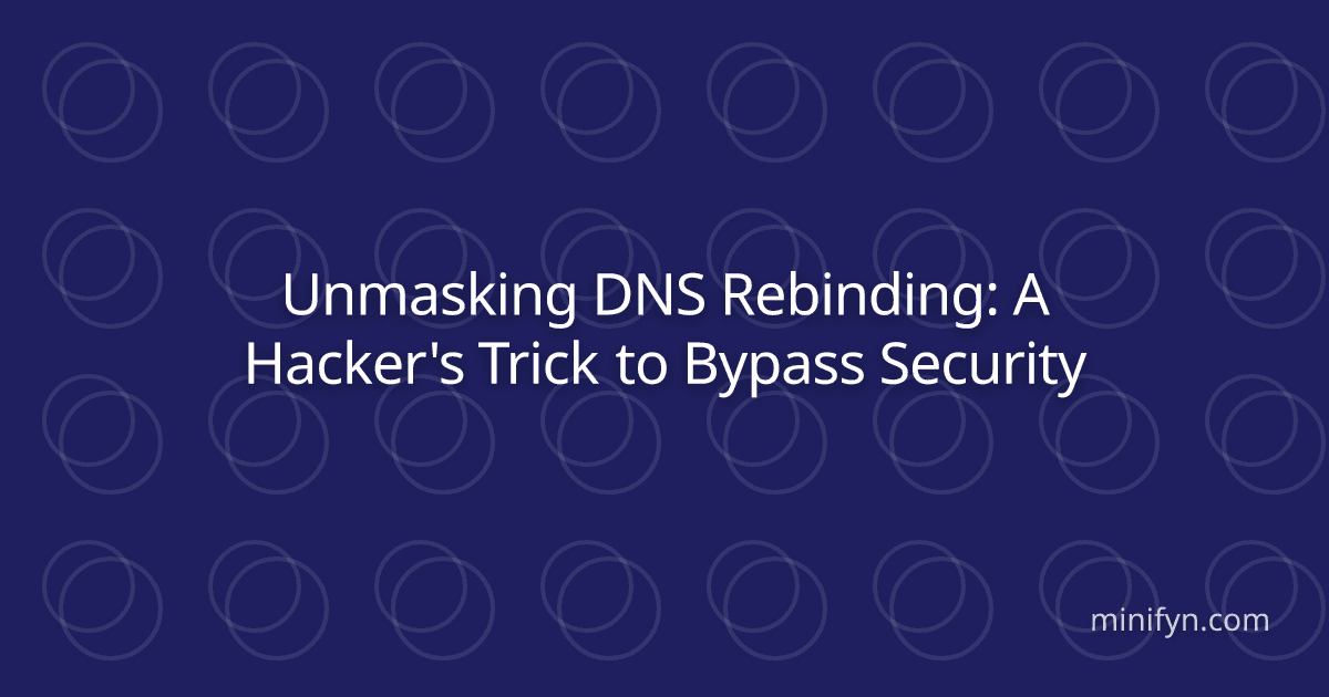 Unmasking DNS Rebinding: A Hacker's Trick to Bypass Security