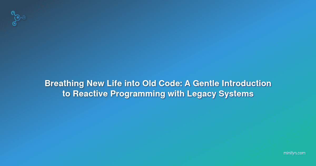 Breathing New Life into Old Code: A Gentle Introduction to Reactive Programming with Legacy Systems