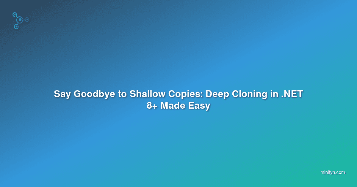 Say Goodbye to Shallow Copies: Deep Cloning in .NET 8+ Made Easy